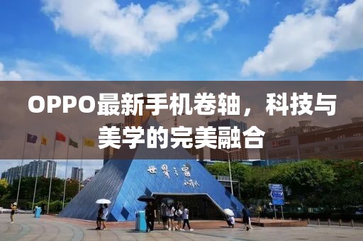 OPPO最新手机卷轴，科技与美学的完美融合