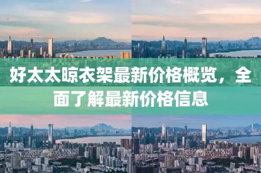 好太太晾衣架最新价格概览，全面了解最新价格信息