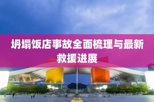 坍塌饭店事故全面梳理与最新救援进展