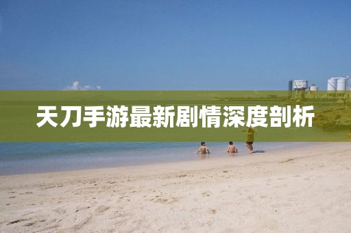 天刀手游最新剧情深度剖析
