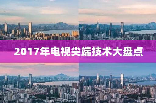 2017年电视尖端技术大盘点