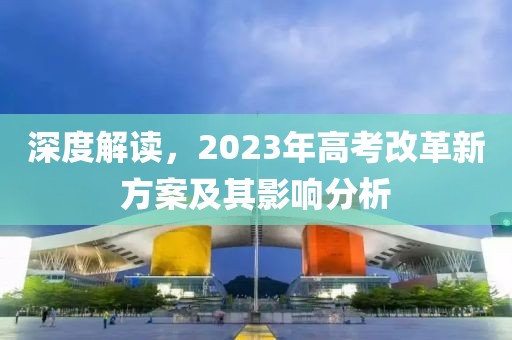深度解读，2023年高考改革新方案及其影响分析