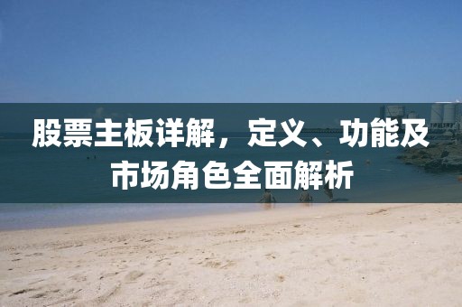 股票主板详解，定义、功能及市场角色全面解析