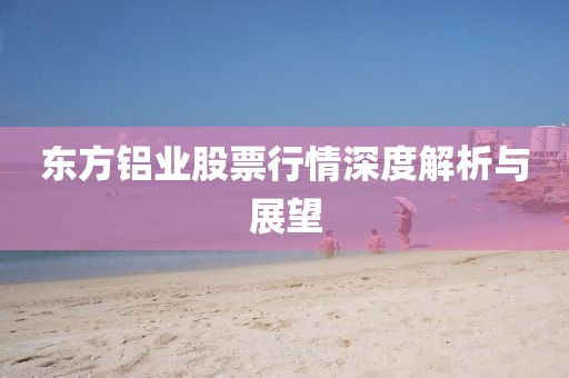 东方铝业股票行情深度解析与展望