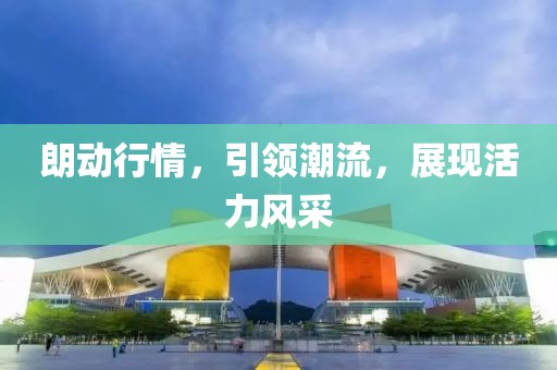 朗动行情，引领潮流，展现活力风采