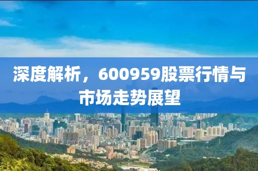 深度解析，600959股票行情与市场走势展望