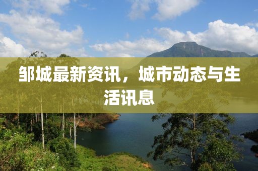 邹城最新资讯，城市动态与生活讯息