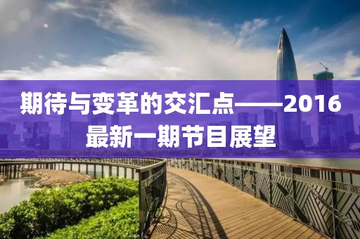 期待与变革的交汇点——2016最新一期节目展望