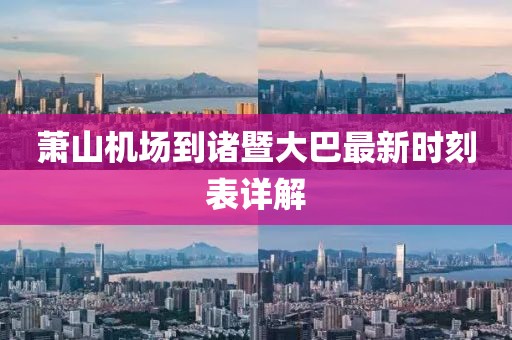 萧山机场到诸暨大巴最新时刻表详解