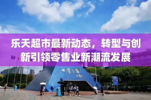 乐天超市最新动态，转型与创新引领零售业新潮流发展