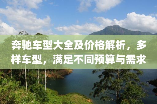 奔驰车型大全及价格解析，多样车型，满足不同预算与需求