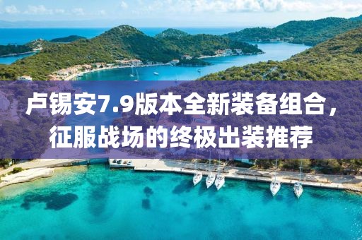 卢锡安7.9版本全新装备组合，征服战场的终极出装推荐