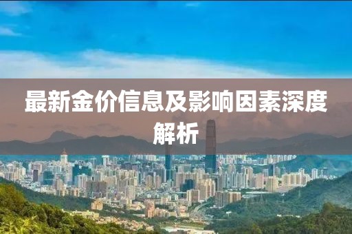 最新金价信息及影响因素深度解析