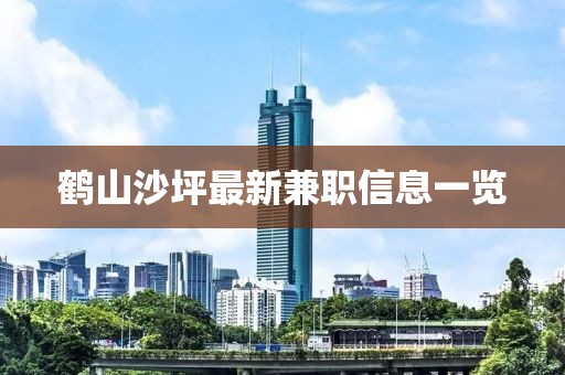 鹤山沙坪最新兼职信息一览