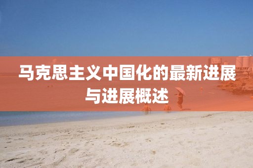马克思主义中国化的最新进展与进展概述
