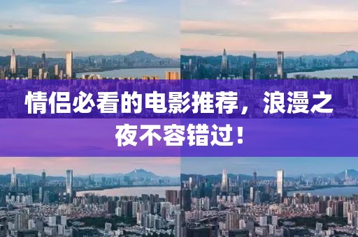 情侣必看的电影推荐，浪漫之夜不容错过！