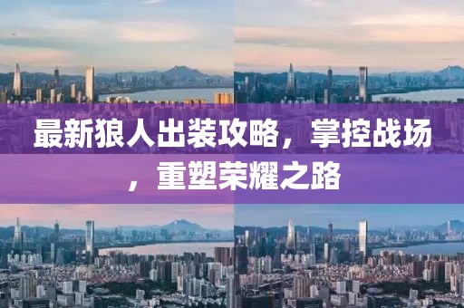 最新狼人出装攻略，掌控战场，重塑荣耀之路