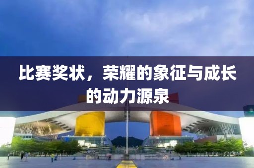 比赛奖状，荣耀的象征与成长的动力源泉
