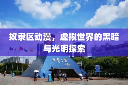 奴隶区动漫，虚拟世界的黑暗与光明探索