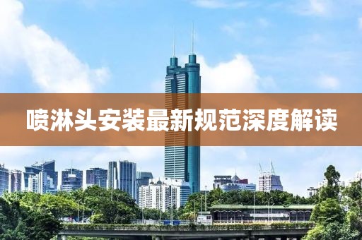 喷淋头安装最新规范深度解读