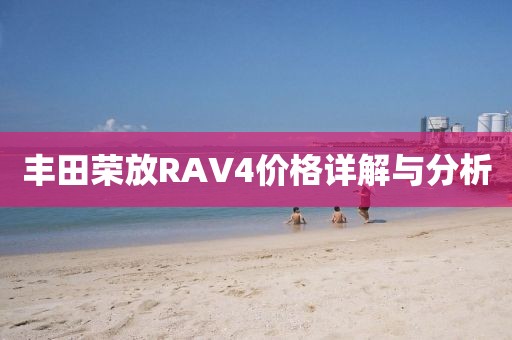 丰田荣放RAV4价格详解与分析