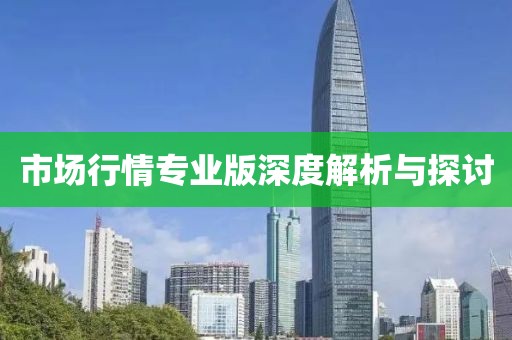 市场行情专业版深度解析与探讨