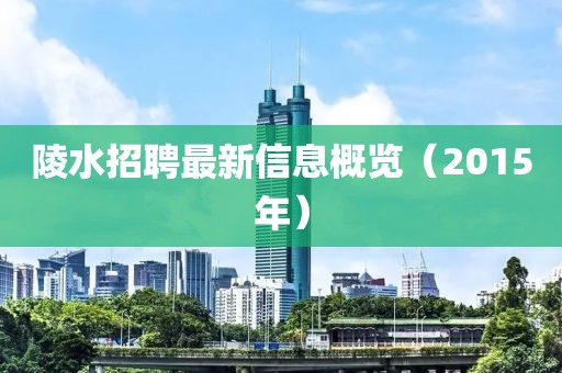 陵水招聘最新信息概览（2015年）