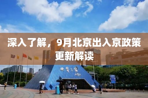 深入了解，9月北京出入京政策更新解读