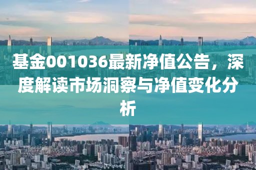 基金001036最新净值公告，深度解读市场洞察与净值变化分析