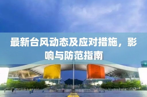 最新台风动态及应对措施，影响与防范指南
