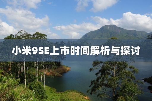 小米9SE上市时间解析与探讨