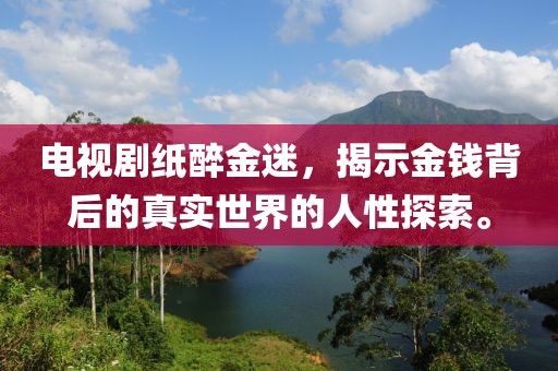 电视剧纸醉金迷，揭示金钱背后的真实世界的人性探索。