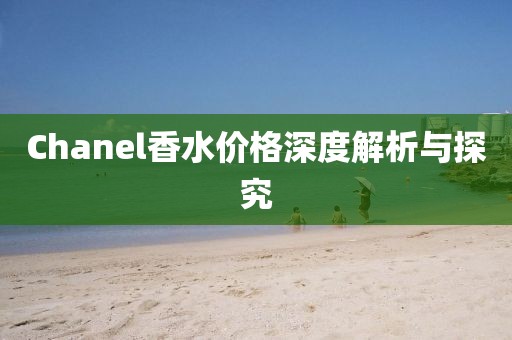 Chanel香水价格深度解析与探究