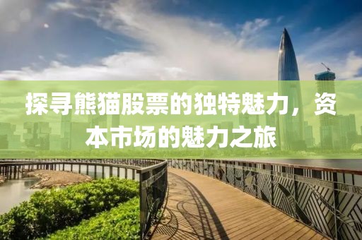 探寻熊猫股票的独特魅力，资本市场的魅力之旅