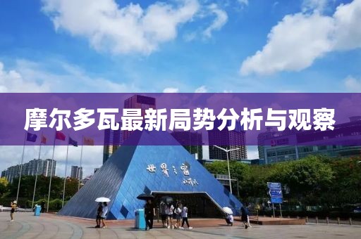摩尔多瓦最新局势分析与观察