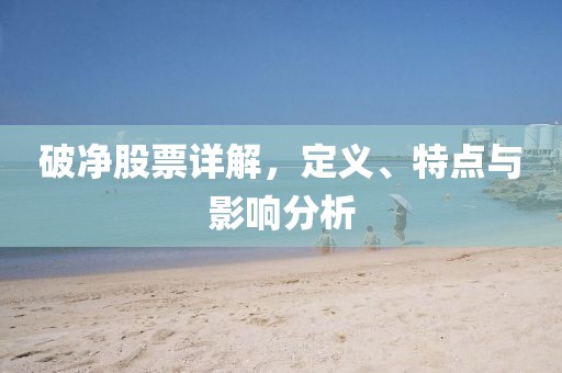 破净股票详解，定义、特点与影响分析