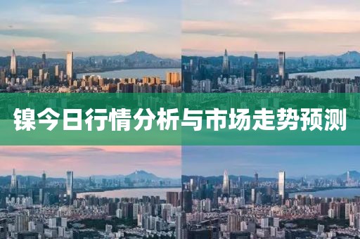 镍今日行情分析与市场走势预测