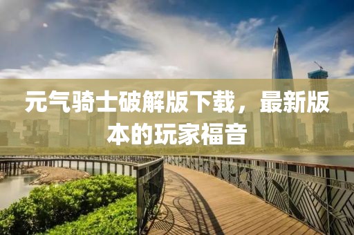 元气骑士破解版下载，最新版本的玩家福音