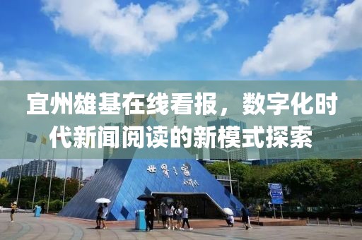 宜州雄基在线看报，数字化时代新闻阅读的新模式探索