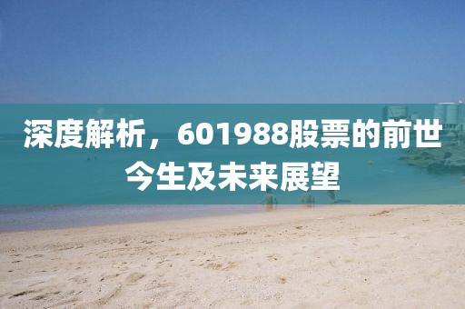 深度解析，601988股票的前世今生及未来展望