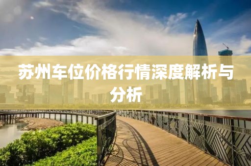 苏州车位价格行情深度解析与分析
