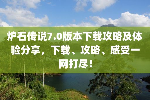 炉石传说7.0版本下载攻略及体验分享，下载、攻略、感受一网打尽！