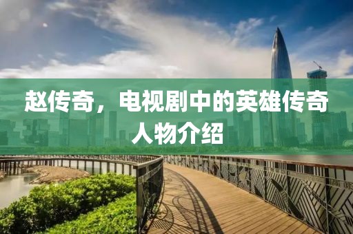 赵传奇，电视剧中的英雄传奇人物介绍