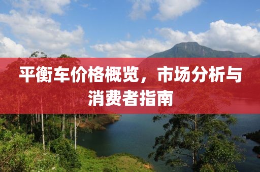 平衡车价格概览，市场分析与消费者指南