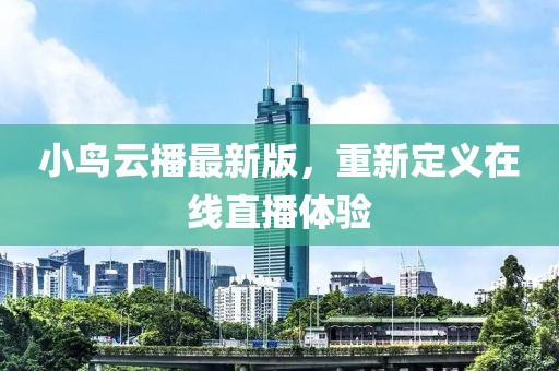 小鸟云播最新版，重新定义在线直播体验