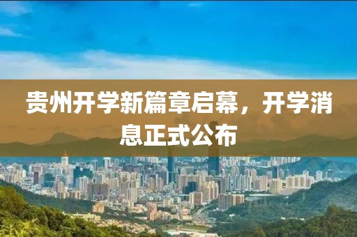 贵州开学新篇章启幕，开学消息正式公布