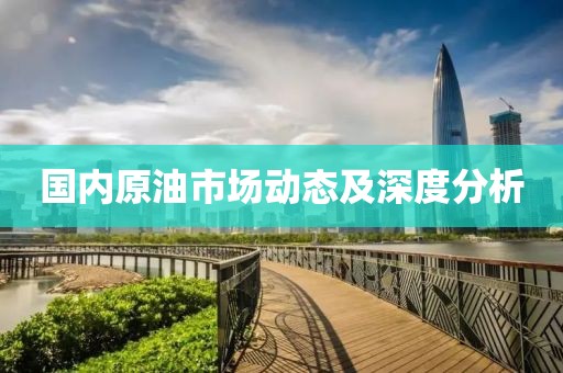 国内原油市场动态及深度分析