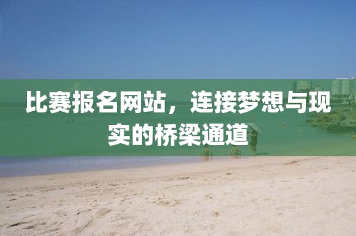 比赛报名网站，连接梦想与现实的桥梁通道