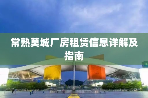 常熟莫城厂房租赁信息详解及指南