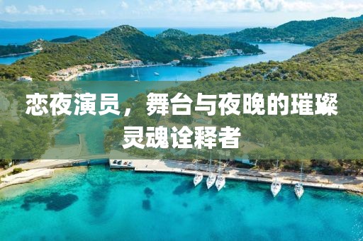 恋夜演员，舞台与夜晚的璀璨灵魂诠释者